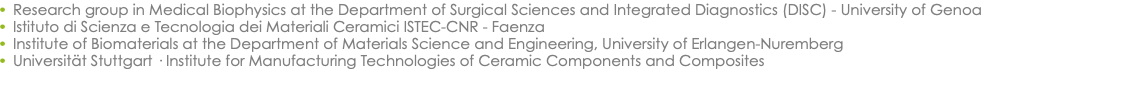 Research group in Medical Biophysics at the Department of Surgical Sciences and Integrated Diagnostics (DISC) - University of Genoa Istituto di Scienza e Tecnologia dei Materiali Ceramici ISTEC-CNR - Faenza Institute of Biomaterials at the Department of Materials Science and Engineering, University of Erlangen-Nuremberg Universität Stuttgart · Institute for Manufacturing Technologies of Ceramic Components and Composites