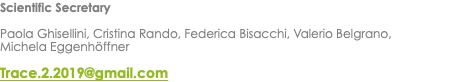 Scientific Secretary Paola Ghisellini, Cristina Rando, Federica Bisacchi, Valerio Belgrano, Michela Eggenhöffner Trace.2.2019@gmail.com